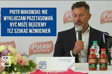 Piotr Makowski: To oczywiste, że nie jesteśmy zadowoleni z miejsca, które obecnie zajmujemy