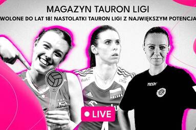 Dozwolone do lat 18! Nastolatki TAURON Ligi z największym potencjałem! | Magazyn TAURON Ligi