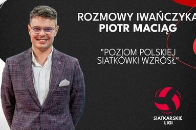 „Poziom polskiej siatkówki wzrósł” | PIOTR MACIĄG | Rozmowy Iwańczyka
