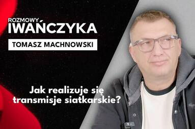Jak realizuje się transmisje siatkarskie? | TOMASZ MACHNOWSKI | Rozmowy Iwańczyka
