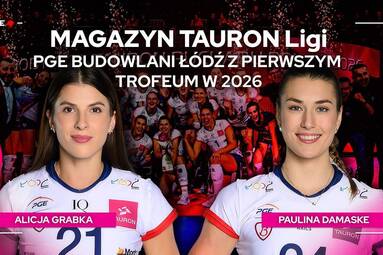 PGE Budowlani Łódź z pierwszym trofeum w 2026 roku | Magazyn TAURON Ligi
